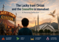 The Lucky Irani Circus and the Ceasefire in Islamabad A Personal Reflection