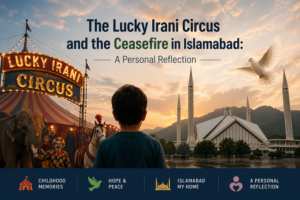 The Lucky Irani Circus and the Ceasefire in Islamabad A Personal Reflection